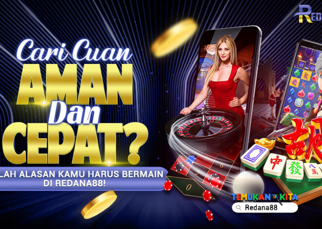 Cari Cuan Aman dan Cepat? Inilah Alasan Kamu Harus Bermain di Redana88!